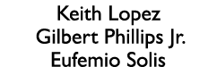 Keith Lopez Gilbert Phillips Jr. Eufemio Solis