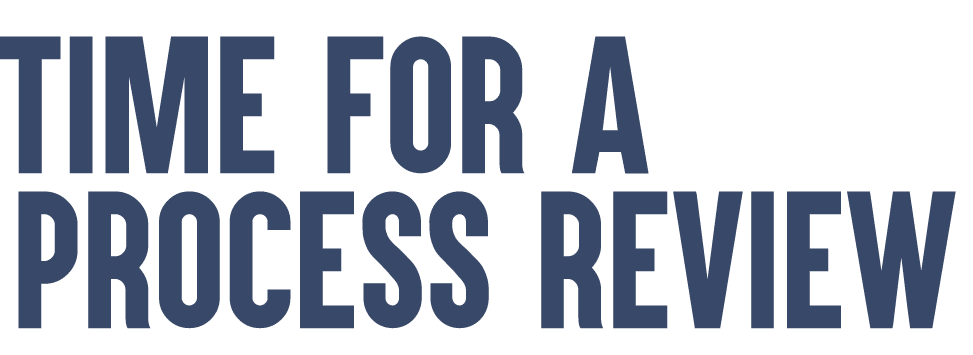 Time for a Process Review