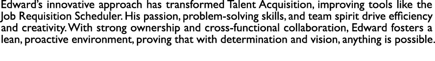 Edward’s innovative approach has transformed Talent Acquisition, improving tools like the Job Requisition Scheduler. ...
