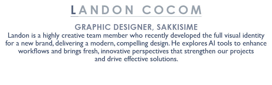 LANDON COCOM GRAPHIC DESIGNER, SAKKISIME Landon is a highly creative team member who recently developed the full visu...