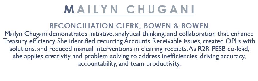 MAILYN CHUGANI Reconciliation Clerk, BOWEN & BOWEN Mailyn Chugani demonstrates initiative, analytical thinking, and c...