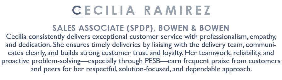 CECILIA RAMIREZ Sales Associate (SPDP), Bowen & Bowen Cecilia consistently delivers exceptional customer service with...