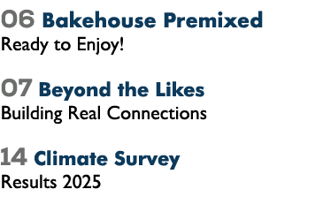 06 Bakehouse Premixed Ready to Enjoy! 07 Beyond the Likes Building Real Connections 14 Climate Survey Results 2025 
