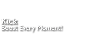 Kick Boost Every Moment!