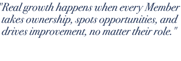 \“Real growth happens when every Member takes ownership, spots opportunities, and drives improvement, no matter their...