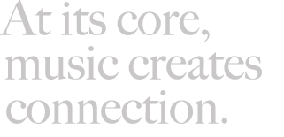 At its core, music creates connection.