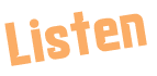 Listen