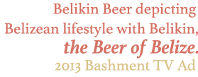 Belikin Beer depicting Belizean lifestyle with Belikin, the Beer of Belize. 2013 Bashment TV Ad