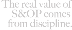 The real value of S&OP comes from discipline.